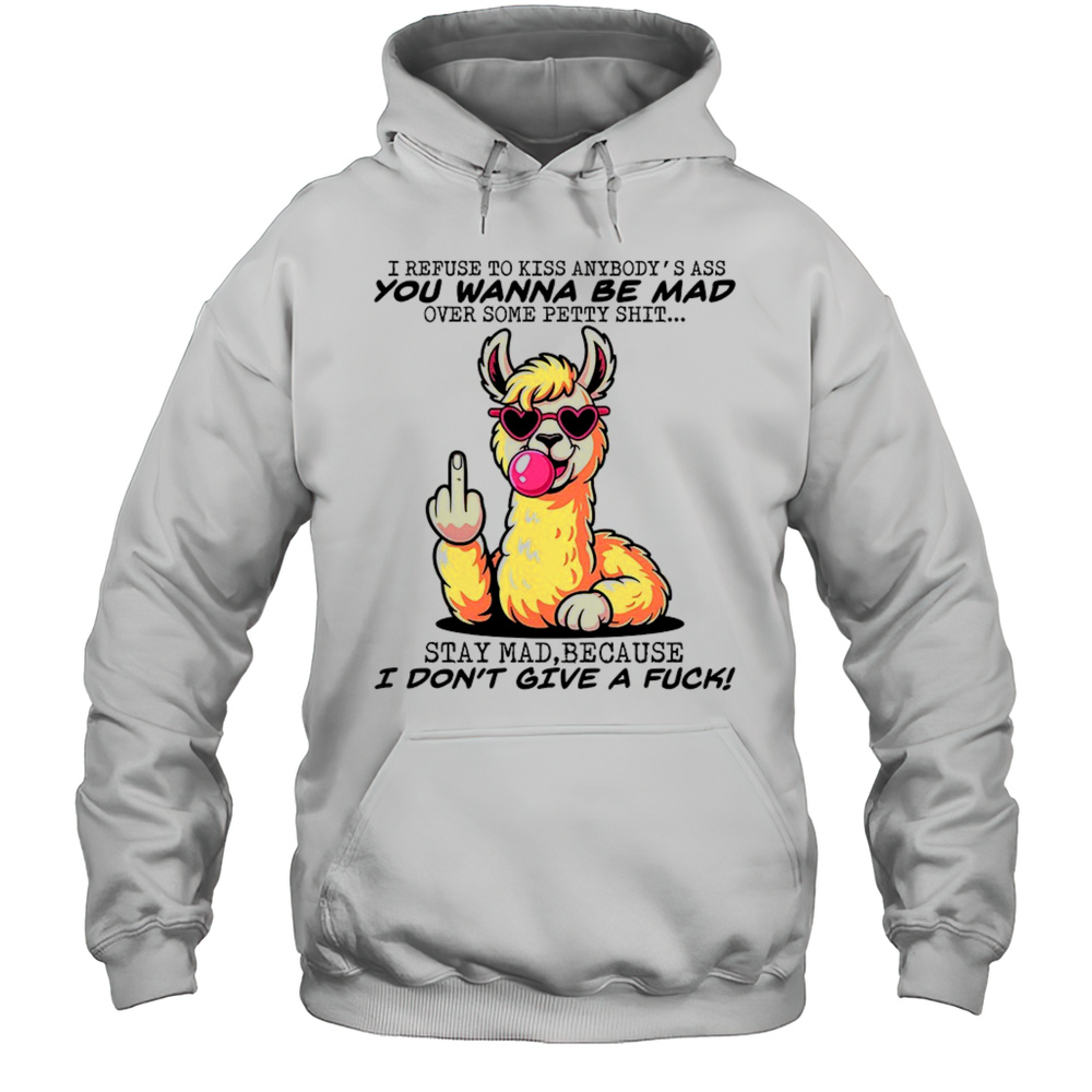 Camel I Refuse To Kiss Anybodys Ass You Wanna Be Mad Shirt Unisex Hoodie