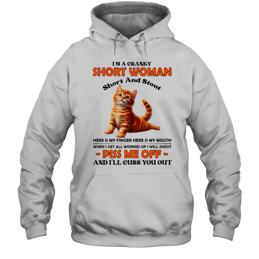 Cat Im A Cranky Short Woman Short And Stout Here Is My Finger Here Is My Mouth Shirt Unisex Hoodie