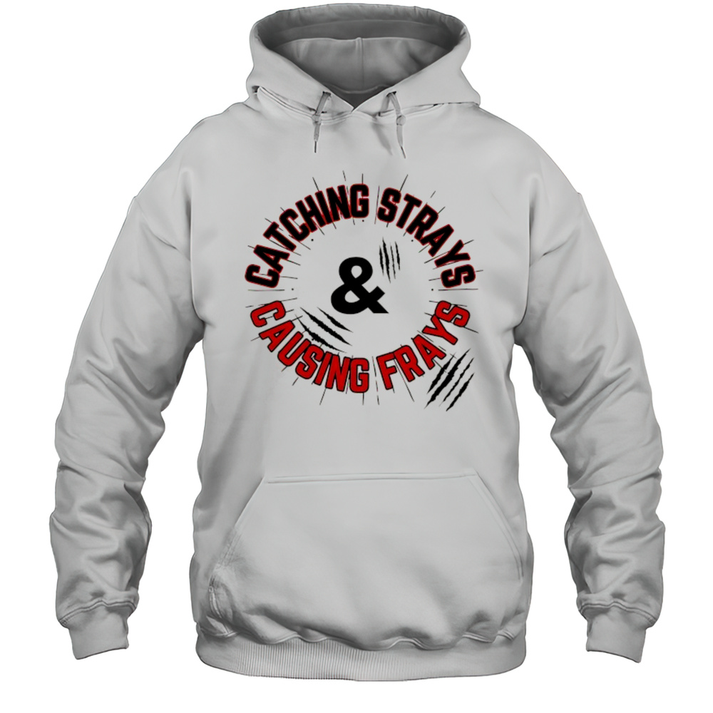 Catching Strays And Causing Frays Shirt Unisex Hoodie