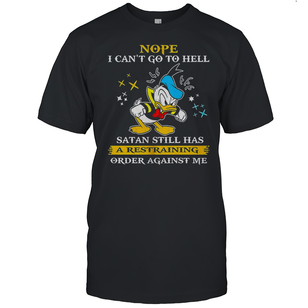 Donald Duck Nope I Cant Go To Hell Satan Still Has A Restraining Order Against Me Shirt