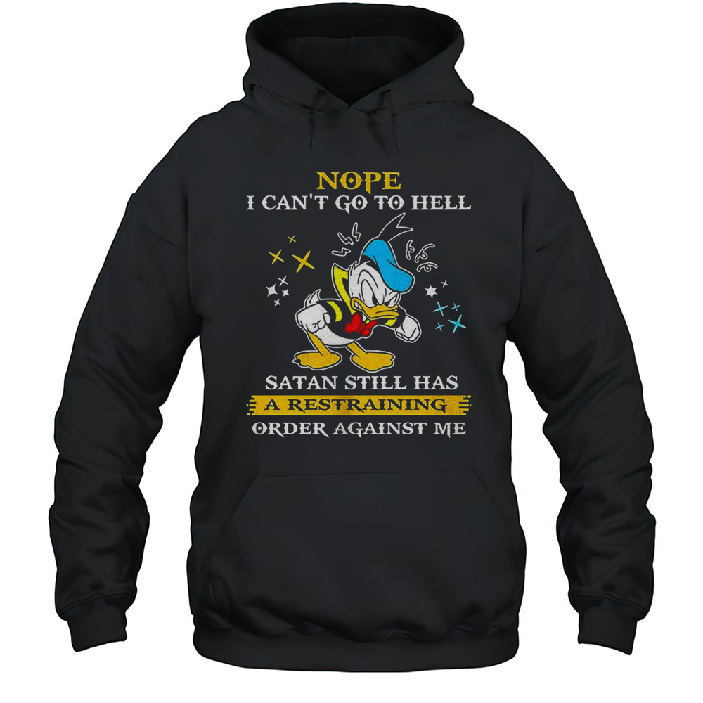 Donald Duck Nope I Cant Go To Hell Satan Still Has A Restraining Order Against Me Shirt Unisex Hoodie
