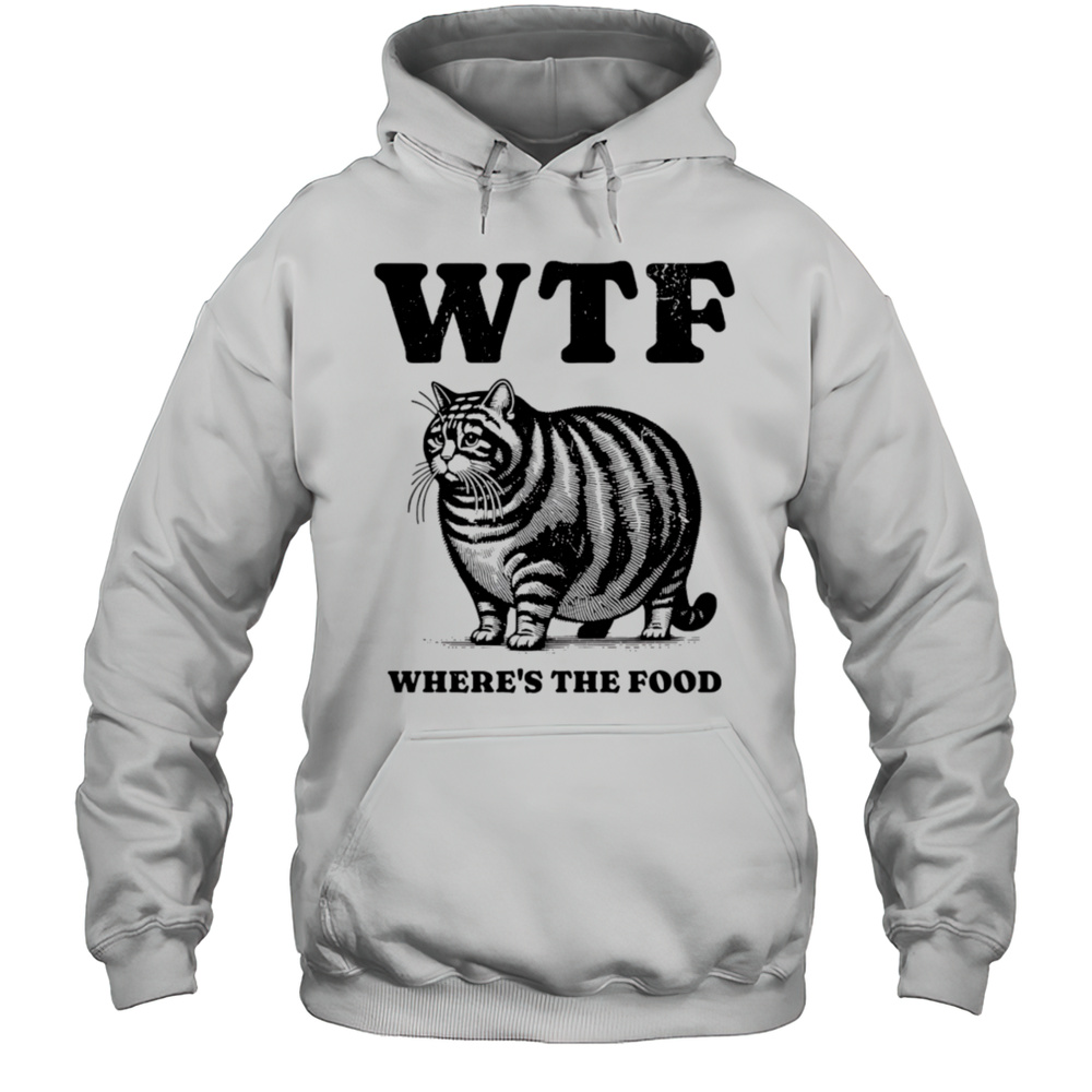 Fat Cat Wtf Wheres The Food Shirt Unisex Hoodie