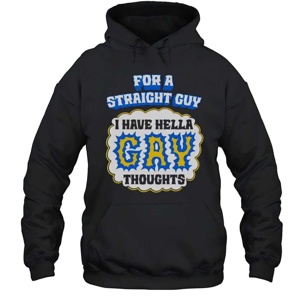 For A Straight Guy I Have Hella Gay Thoughts Shirt Unisex Hoodie