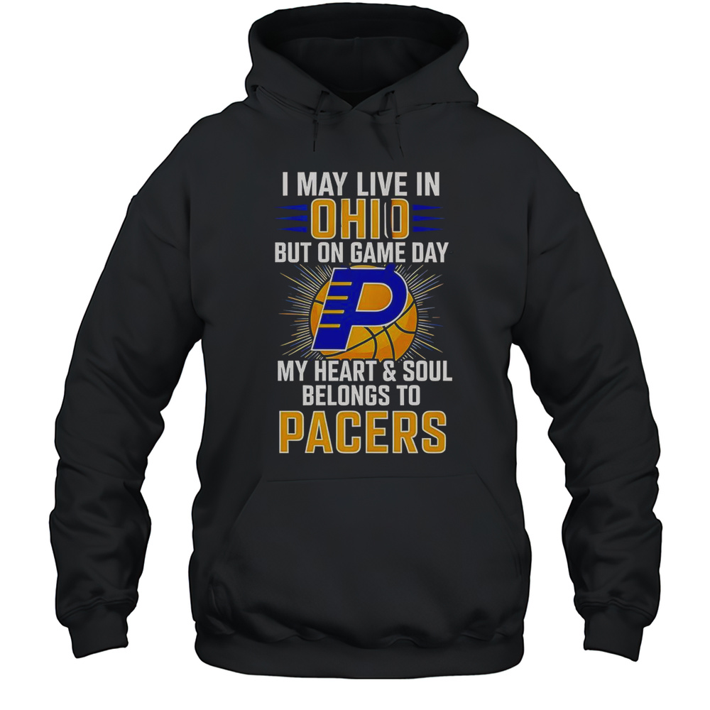 I May Live In Ohio But On Game Day My Heart And Soul Belongs To The Indiana Pacers T-Shirt Unisex Hoodie