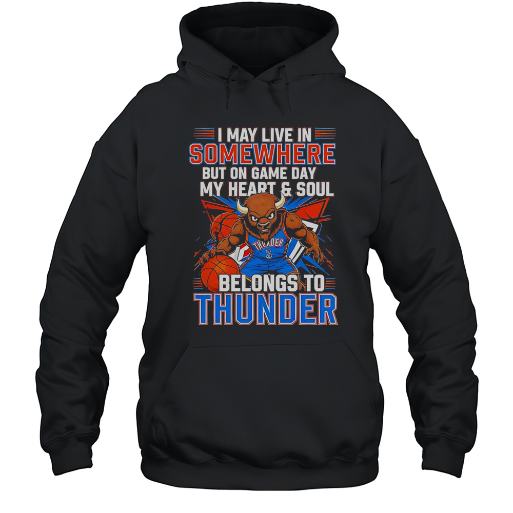 I May Live In Somewhere But On Game Day My Heart And Soul Belongs To The Oklahoma City Thunder T-Shirt Unisex Hoodie