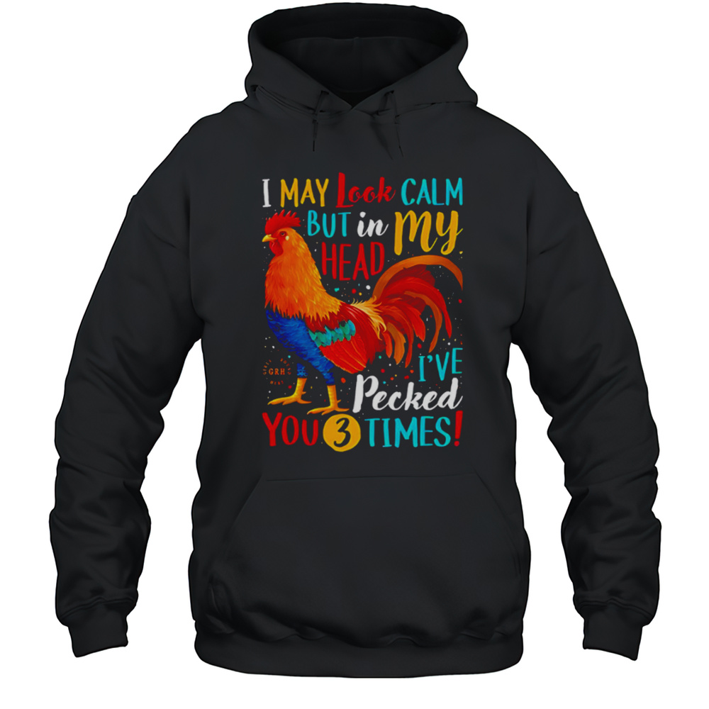 I May Look Calm But In My Head Ive Pecked You 3 Times Shirt Unisex Hoodie