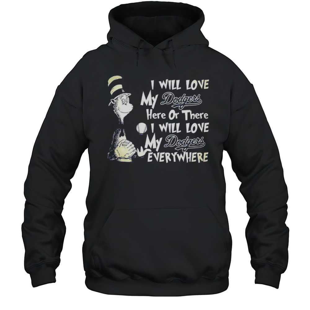 I Will Love My Dodgers Here Or There I Will Love My Dodgers Everywhere Shirt Unisex Hoodie