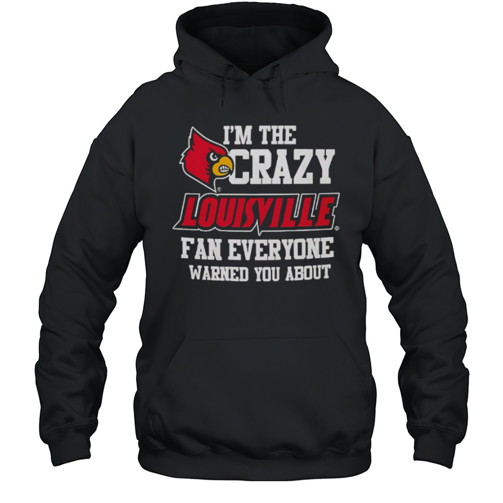 Im The Crazy Louisville Fan Everyone Warned You About Shirt Unisex Hoodie