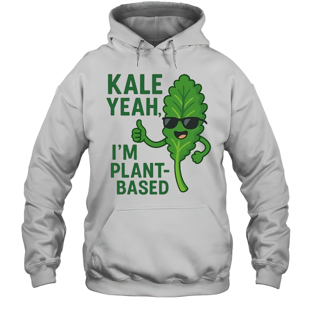 Kale Yeah Im Plant-based Shirt Unisex Hoodie