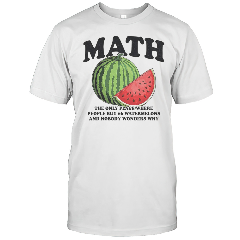 Math The Only Place Where People Buy 66 Watermelons Shirt