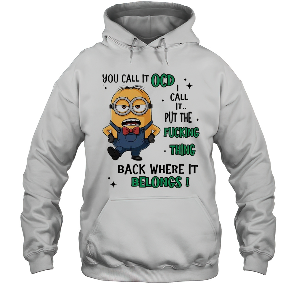 Minion You Call It OCD I Call It Put The Fucking Thing Back Where It Belongs Shirt Unisex Hoodie