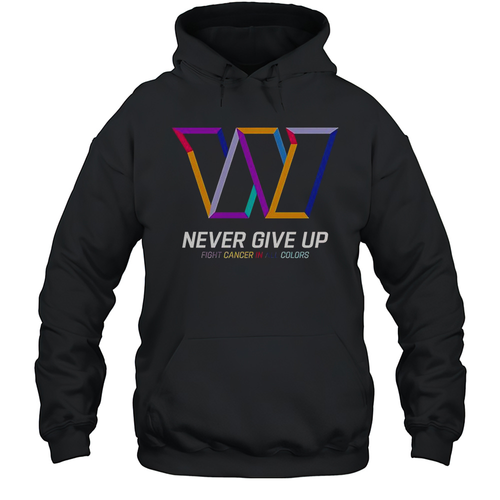 Never Give Up Fight Cancer In All Colors Washington Commanders T-Shirt Unisex Hoodie