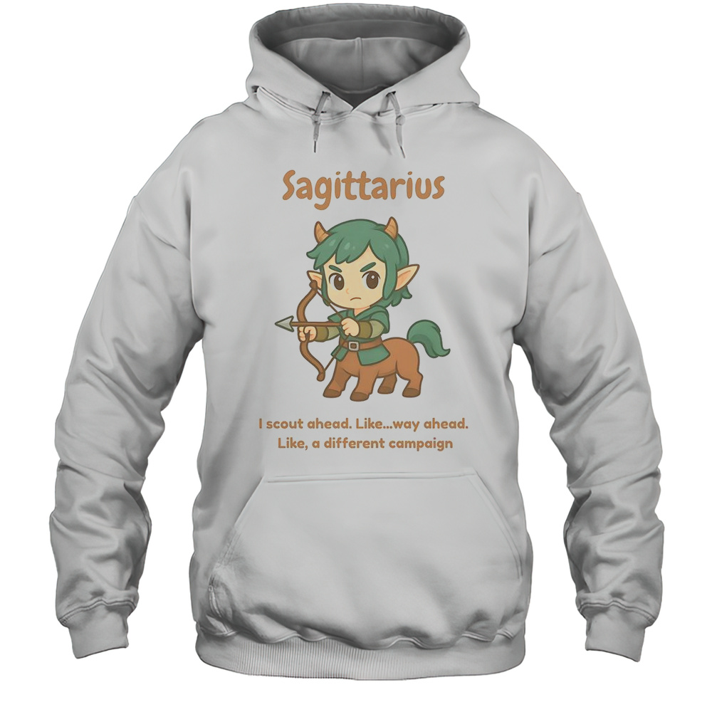 Sagittarius The Centaur I Scout Ahead Like Way Ahead Like A Different Campaign T-Shirt Unisex Hoodie