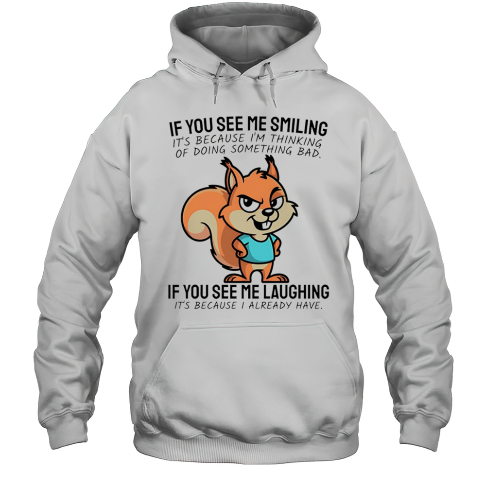 Squirrel If You See Me Smiling Its Because Im Thinking Of Doing Something Bad Shirt Unisex Hoodie