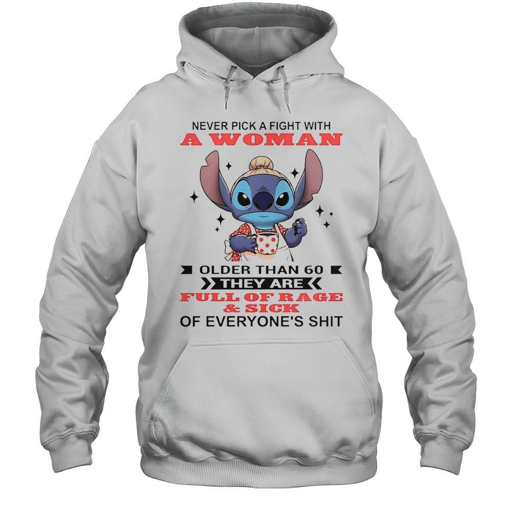 Stitch Never Pick A Fight With A Woman Older Than 60 They Are Full Of Rage And Sick T-Shirt Unisex Hoodie