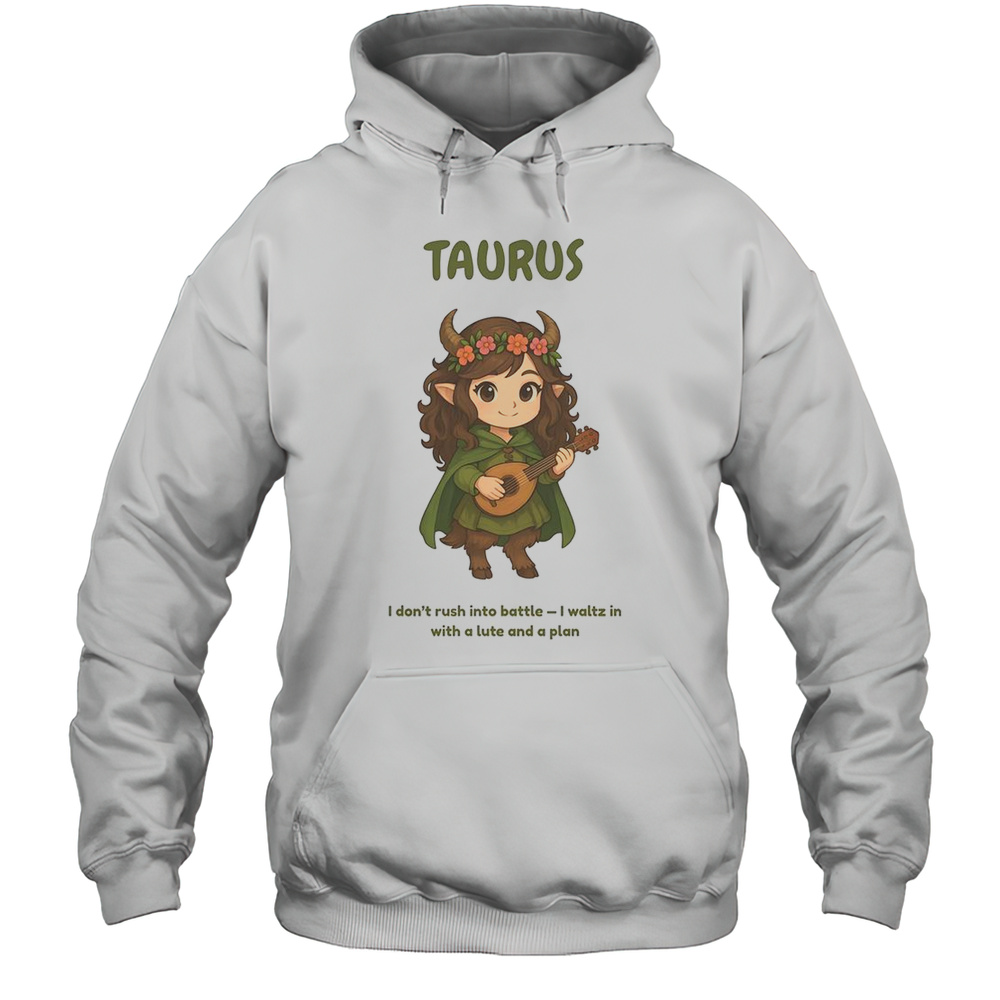 Taurus The Bard Zodiac I Dont Rush Into Battle I Waltz In With A Lute And A Plan T-Shirt Unisex Hoodie