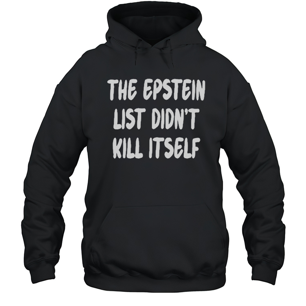 The Epstein List Didnt Kill Itself Shirt Unisex Hoodie