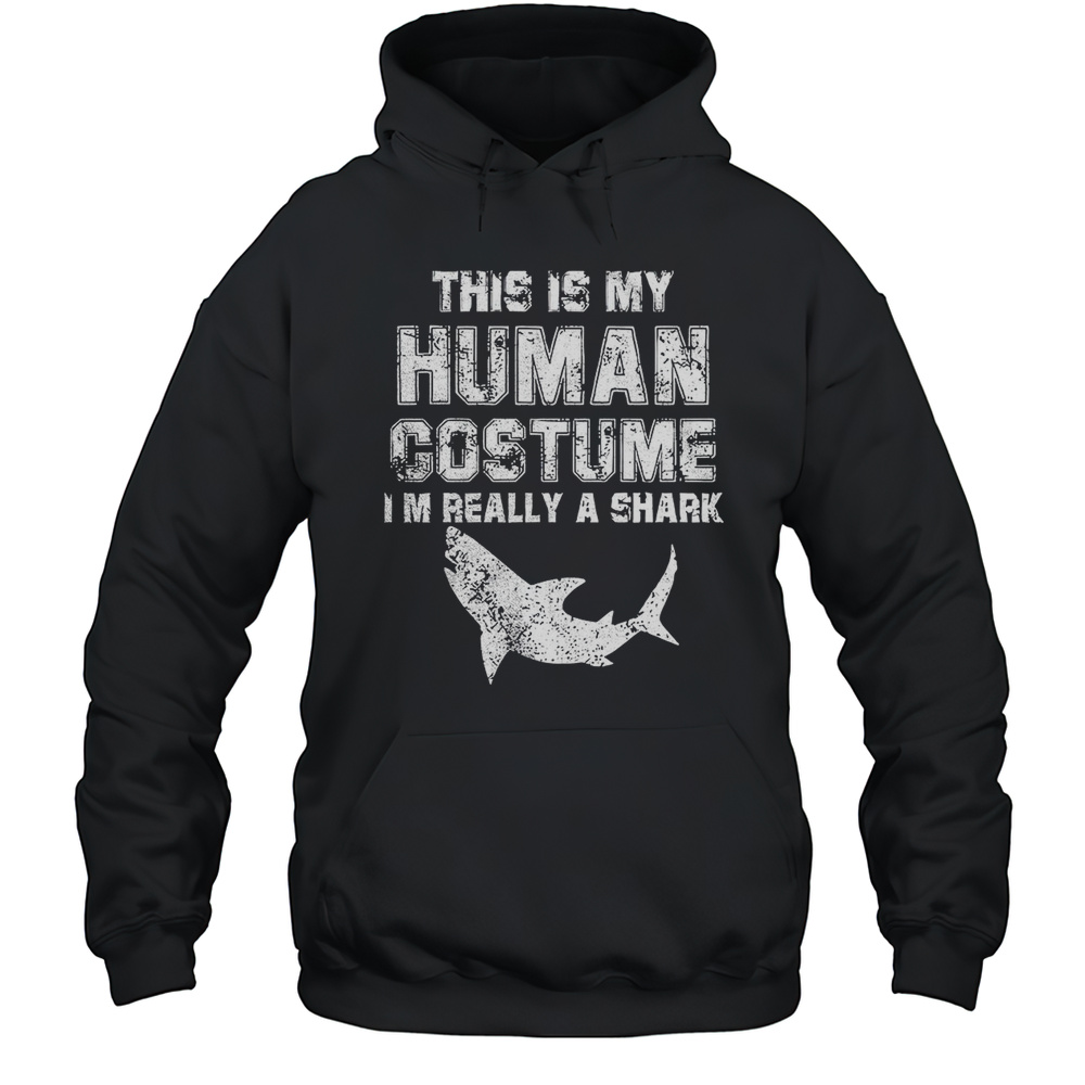 This Is My Human Costume Im Really A Shark Shirt Unisex Hoodie