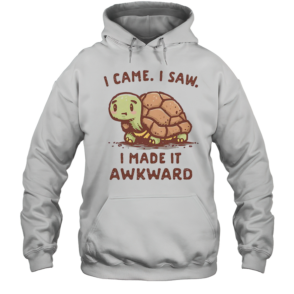 Turtle I Came I Saw I Made It Awkward T-Shirt Unisex Hoodie