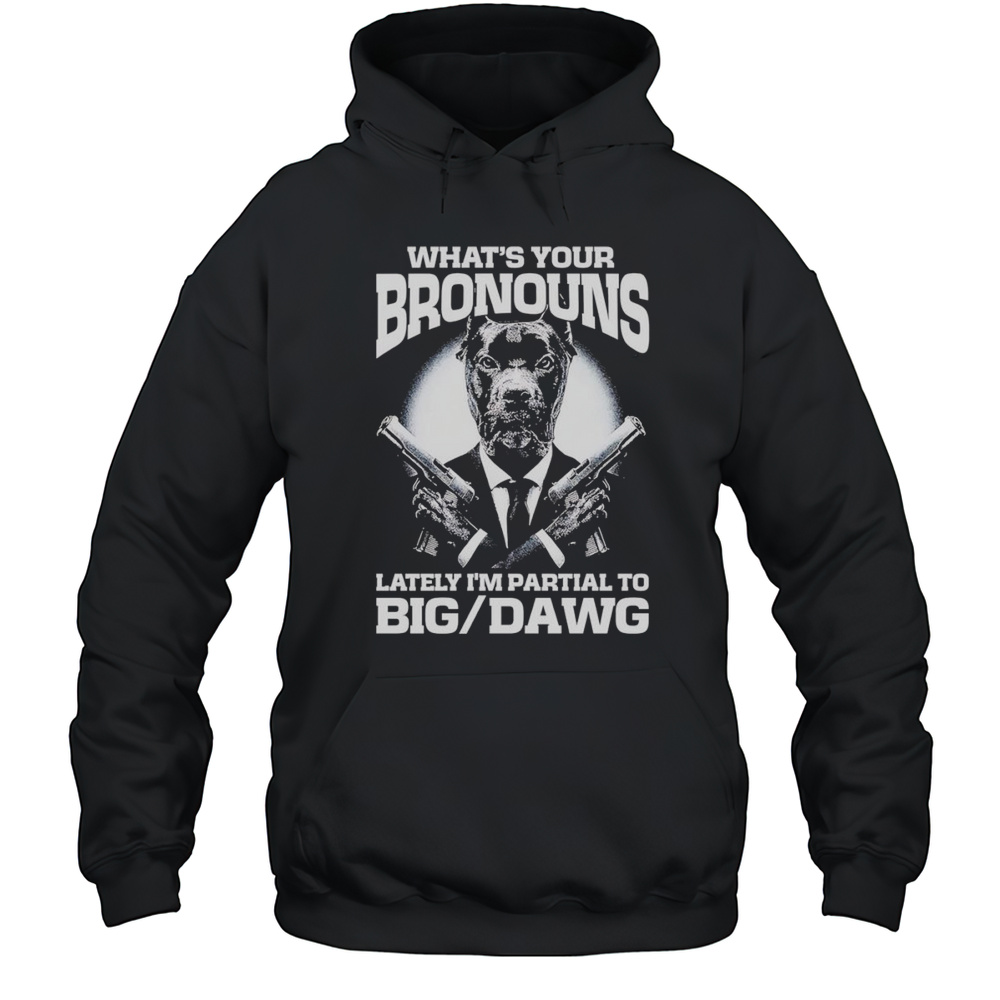 Whats Your Bronouns Lately Im Partial To Big Dawg Shirt Unisex Hoodie