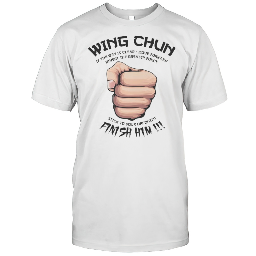 Wing Chun Motto If The Way Is Clear Stick To Your Opponent Finish Him Shirt