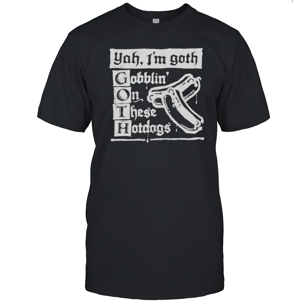 Yah Im Goth Goblin On These Hotdogs Shirt