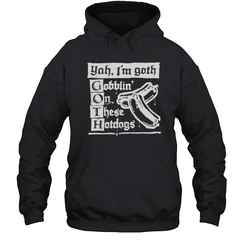Yah Im Goth Goblin On These Hotdogs Shirt Unisex Hoodie