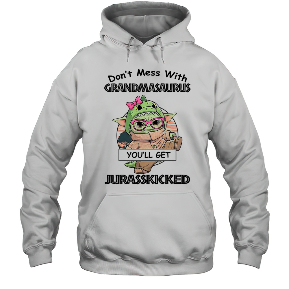 Baby Yoda Dont Mess With Grandmasaurus Youll Get Jurasskicked Shirt Unisex Hoodie