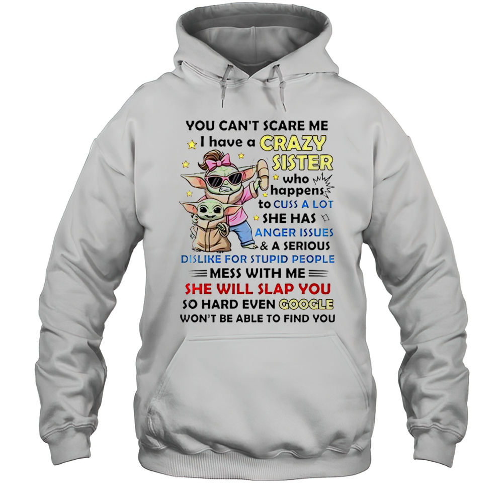 Baby Yoda You Cant Scare Me I Have A Crazy Sister Who Happens To Cuss A Lot T-Shirt Unisex Hoodie