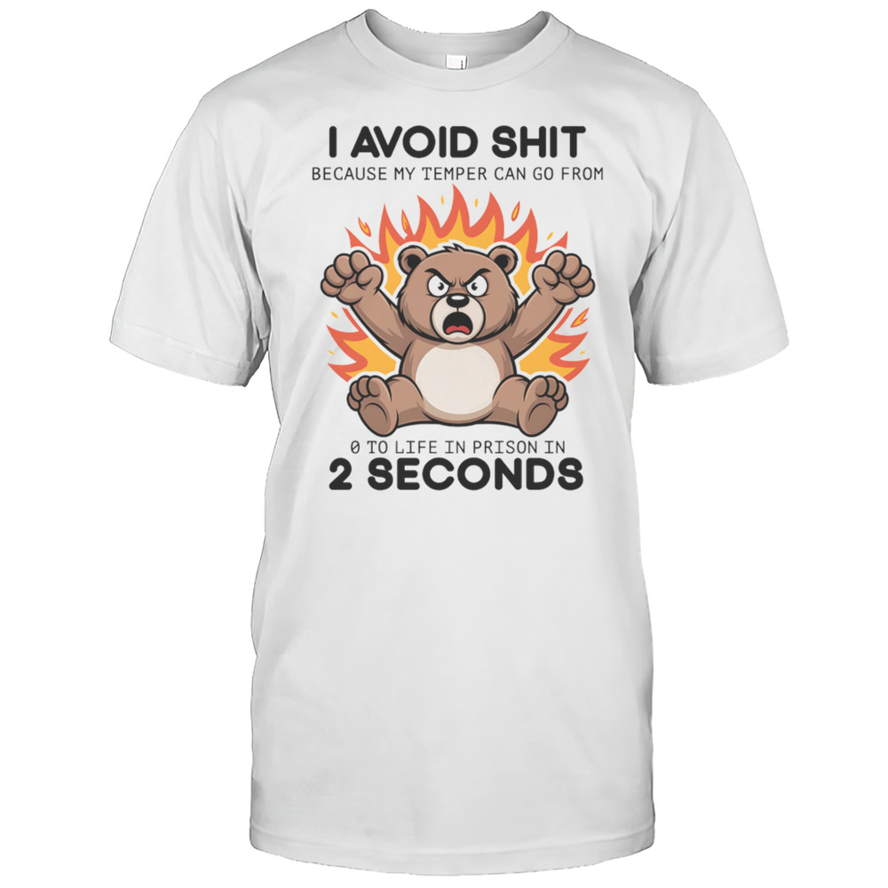 Bear Angry I Avoid Shit Because My Temper Can Go From 0 To Life In Prison In 2 Seconds Shirt Bear Angry I Avoid Shit Because My Temper Can Go From 0 To Life In Prison In 2 Seconds Shirt