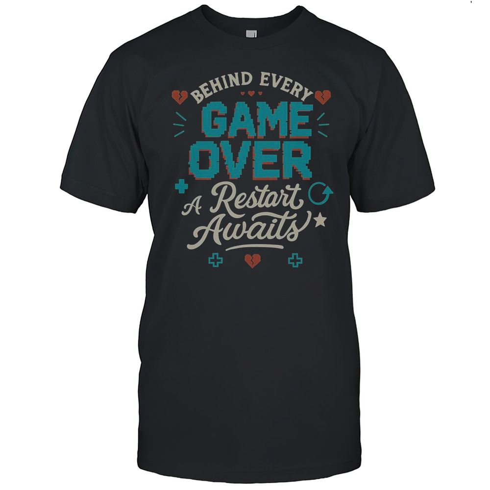 Behind Every Game Over A Restart Awaits T-Shirt