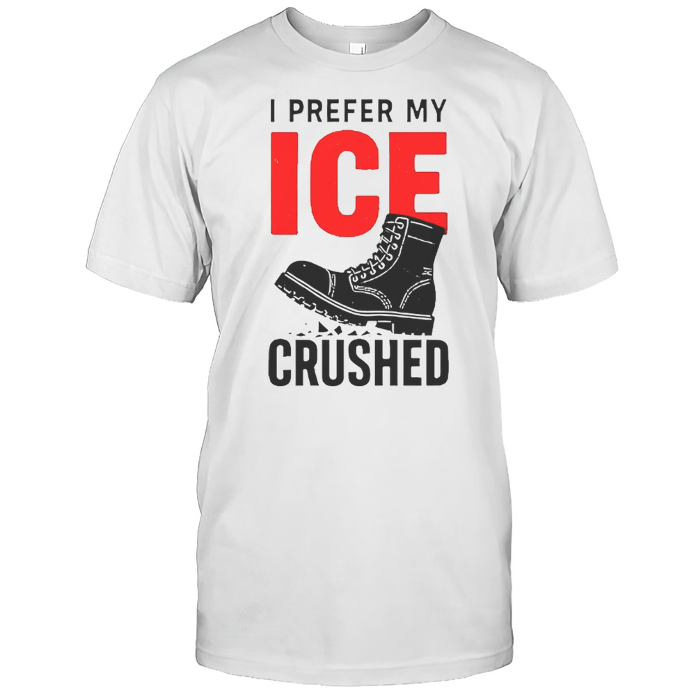 Boots I Prefer My ICE Crushed Shirt