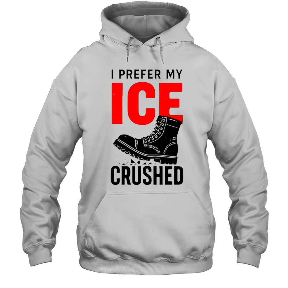 Boots I Prefer My ICE Crushed Shirt Unisex Hoodie