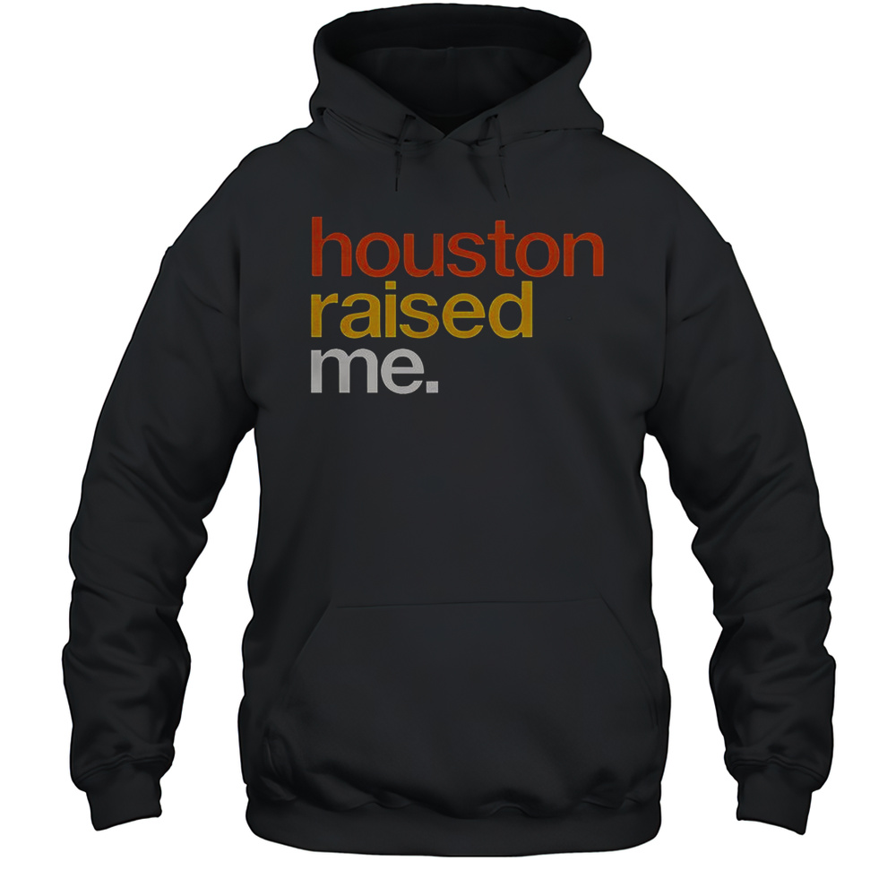 Houston Raised Me T-Shirt Unisex Hoodie