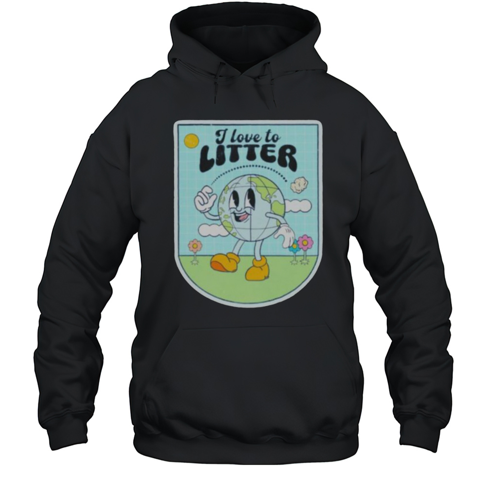 I Love To Litter Earth Day T Shirt Unisex Hoodie