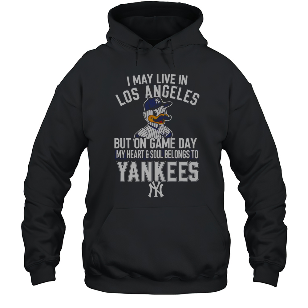 I May Live In Los Angeles But On Game Day My Heart And Soul Belongs To The New York Yankees T-Shirt Unisex Hoodie