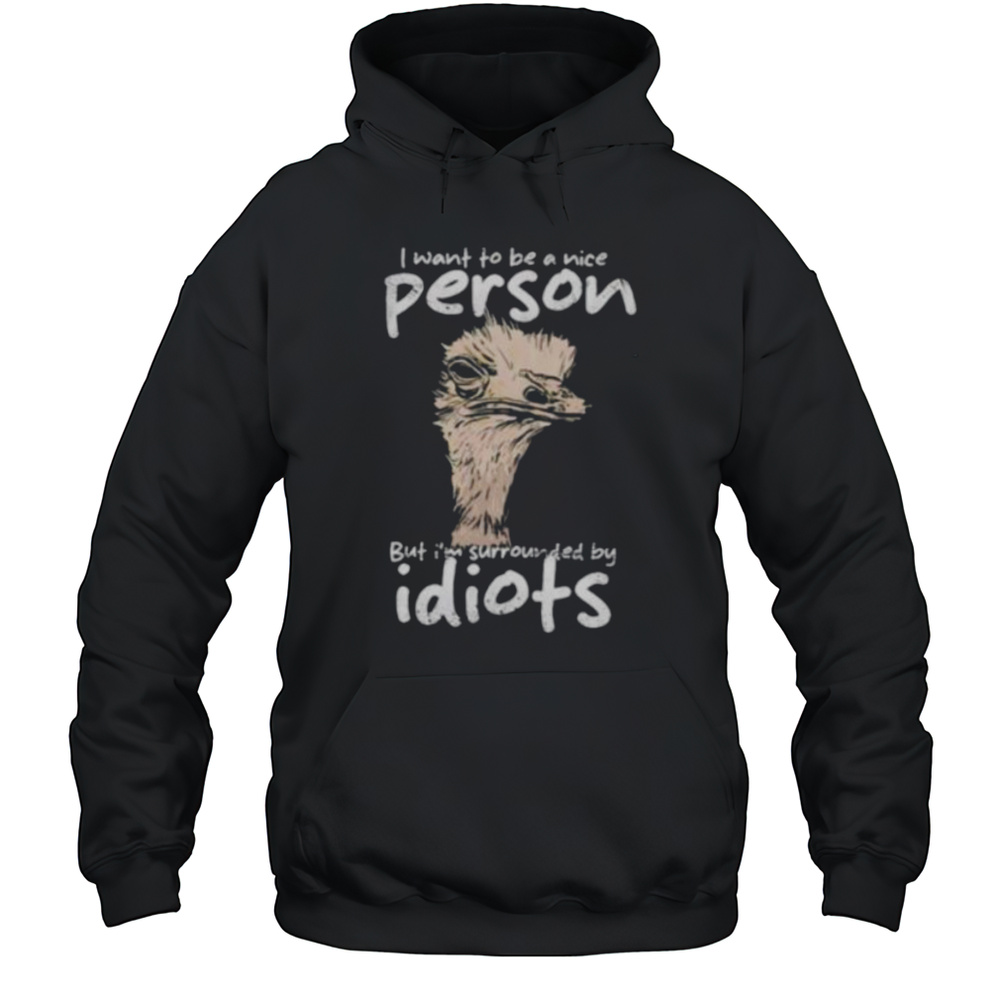 I Want To Be A Nice Person But Im Surrounded By Idiots Shirt Unisex Hoodie