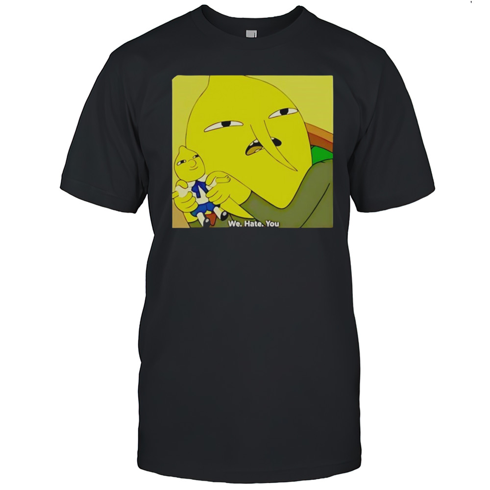 Lemongrab We Hate You Shirt