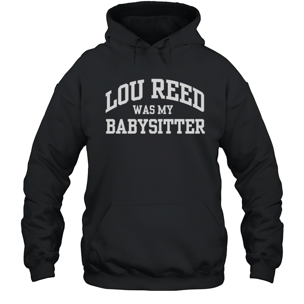 Lou Reed Was My Babysitter Shirt Unisex Hoodie