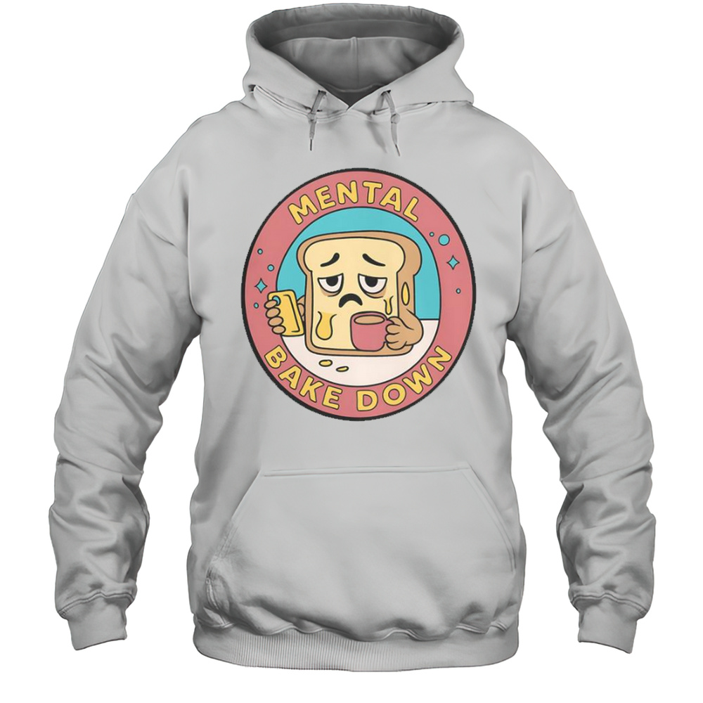 Mental Bake Down Bread T-Shirt Unisex Hoodie