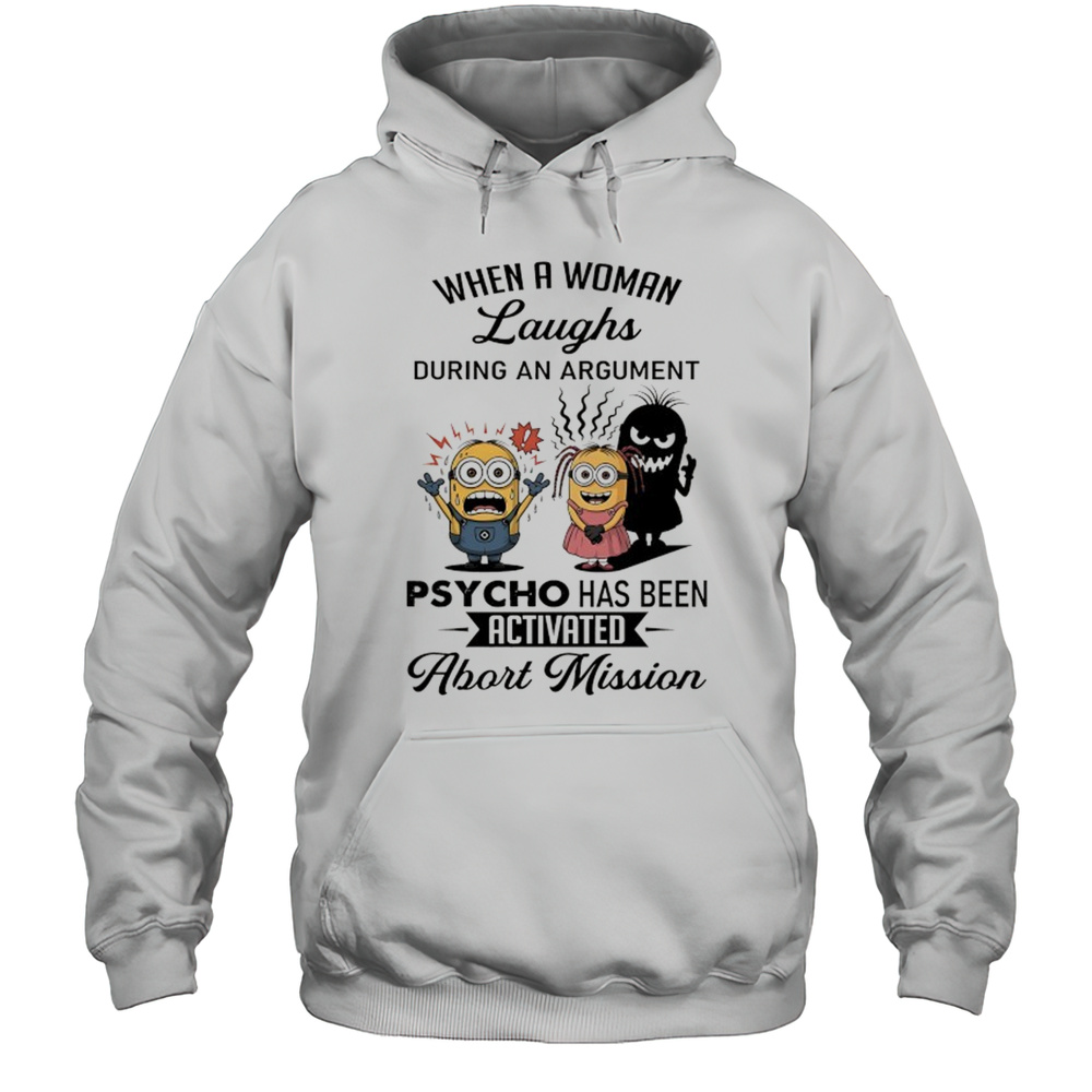 Minion When A Woman Laughs During An Argument Psycho Has Been Activated Abort Mission Shirt Unisex Hoodie