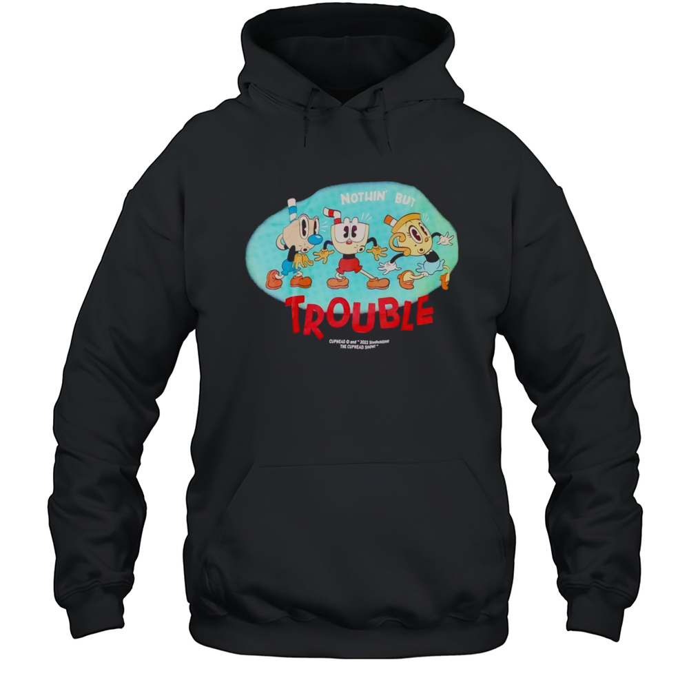 Nothin But Trouble Cuphead Shirt Unisex Hoodie