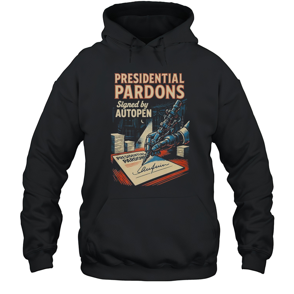 Presidential Pardons Signed By Autopen Scandal Shirt Unisex Hoodie