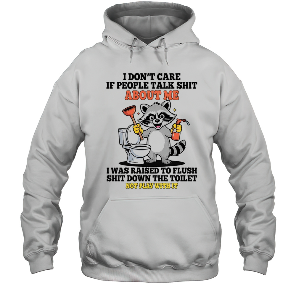 Raccoon Toilet Cleaning I Dont Care If People Talk Shit About Me Shirt Unisex Hoodie