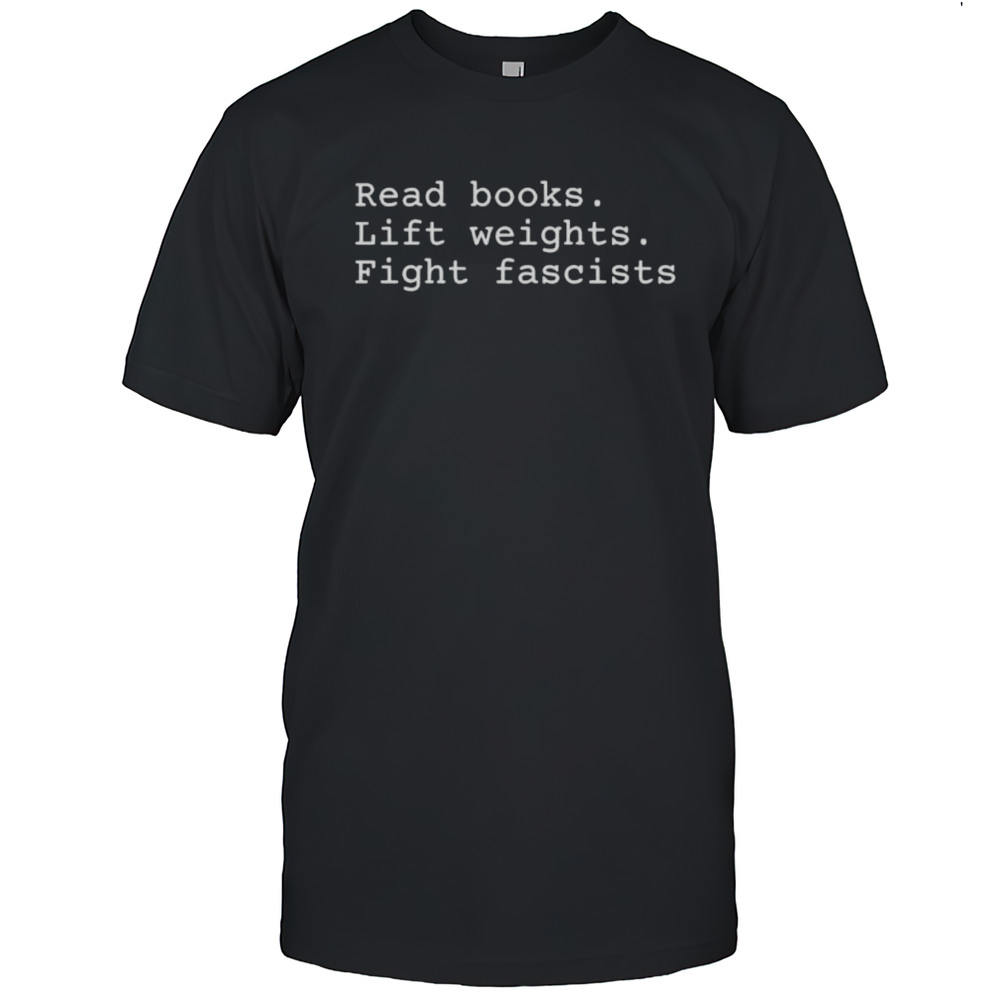 Read Books Lift Weights Fight Fascists Shirt