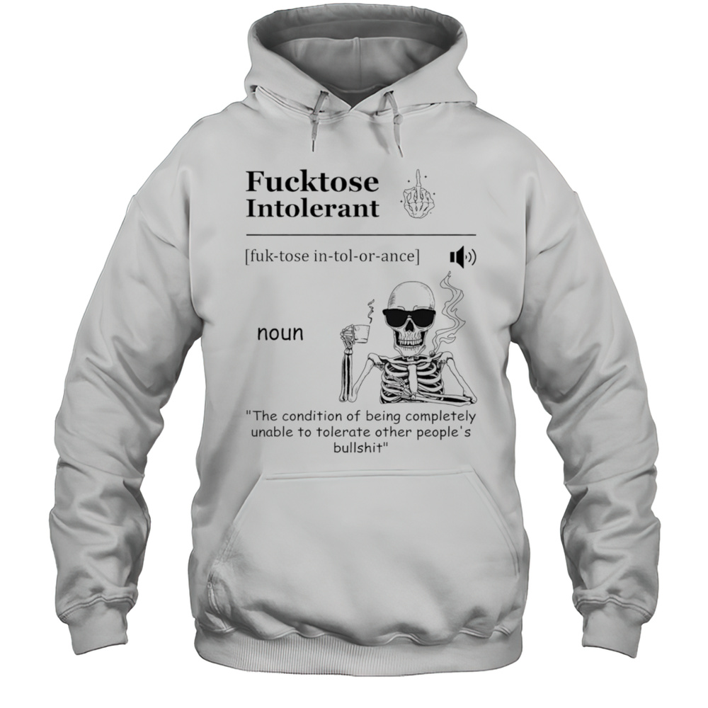 Skeleton Drink Coffee Fucktose Intolerant The Condition Of Being Completely Unable To Tolerate Other Peoples Bullshit Shirt Unisex Hoodie