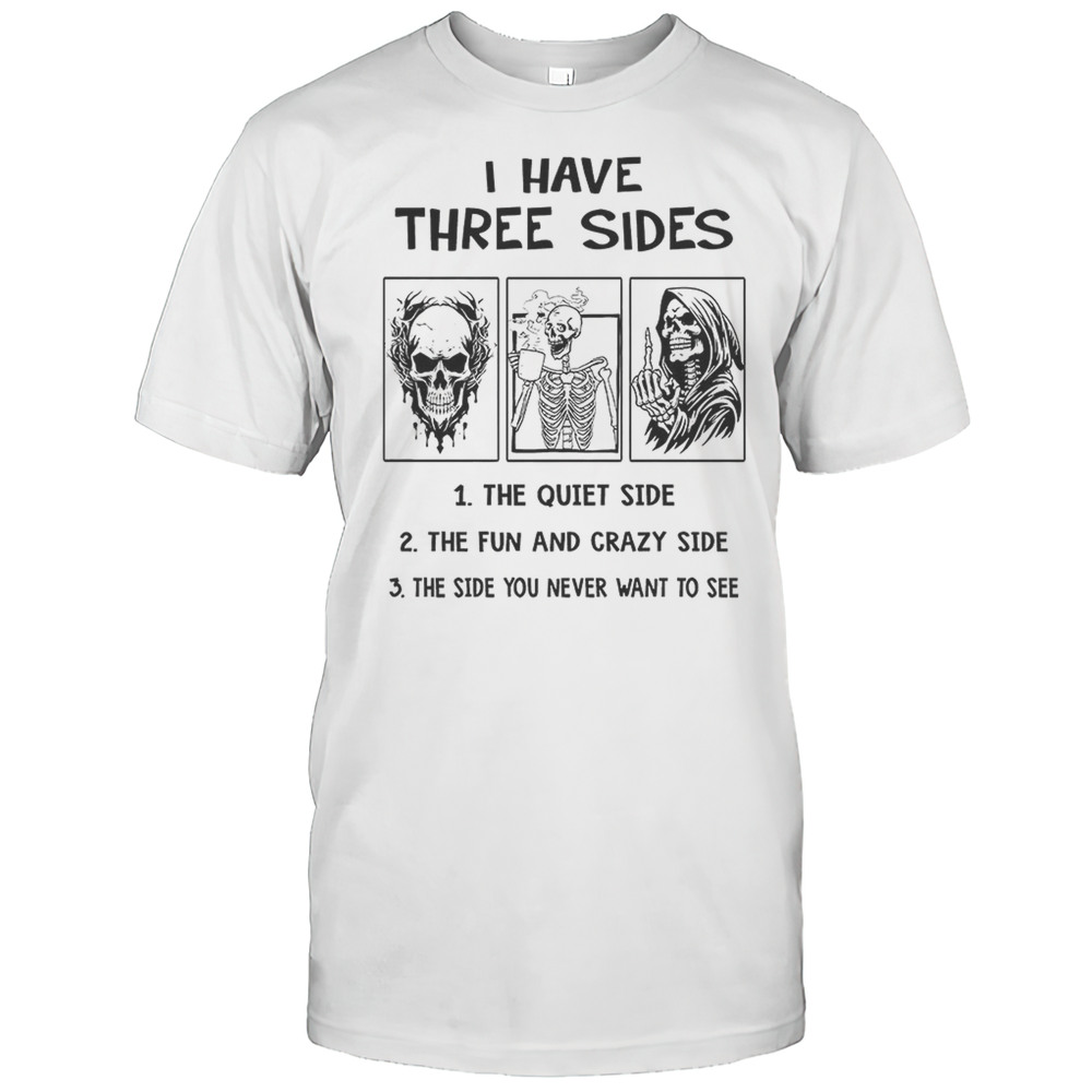 Skull Skeleton Grim Reaper I Have Three Sides Shirt