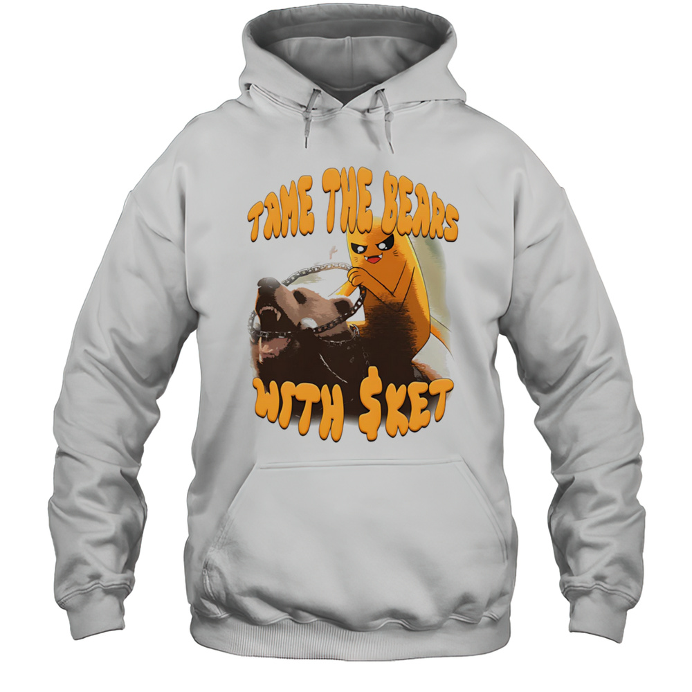 Tame The Bear With Sket Shirt Unisex Hoodie
