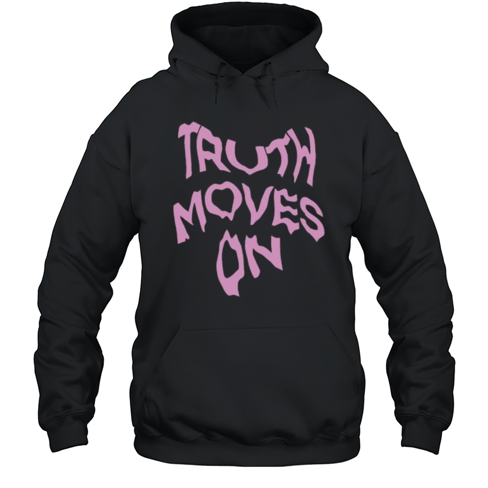 Truth Moves On Shirt Unisex Hoodie