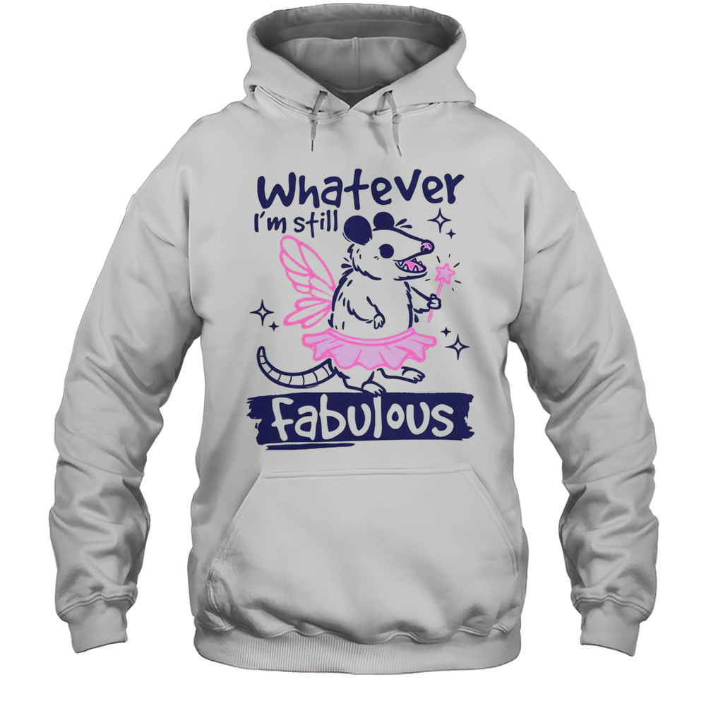 Whatever Im Still Fabulous Opossum T-Shirt Unisex Hoodie